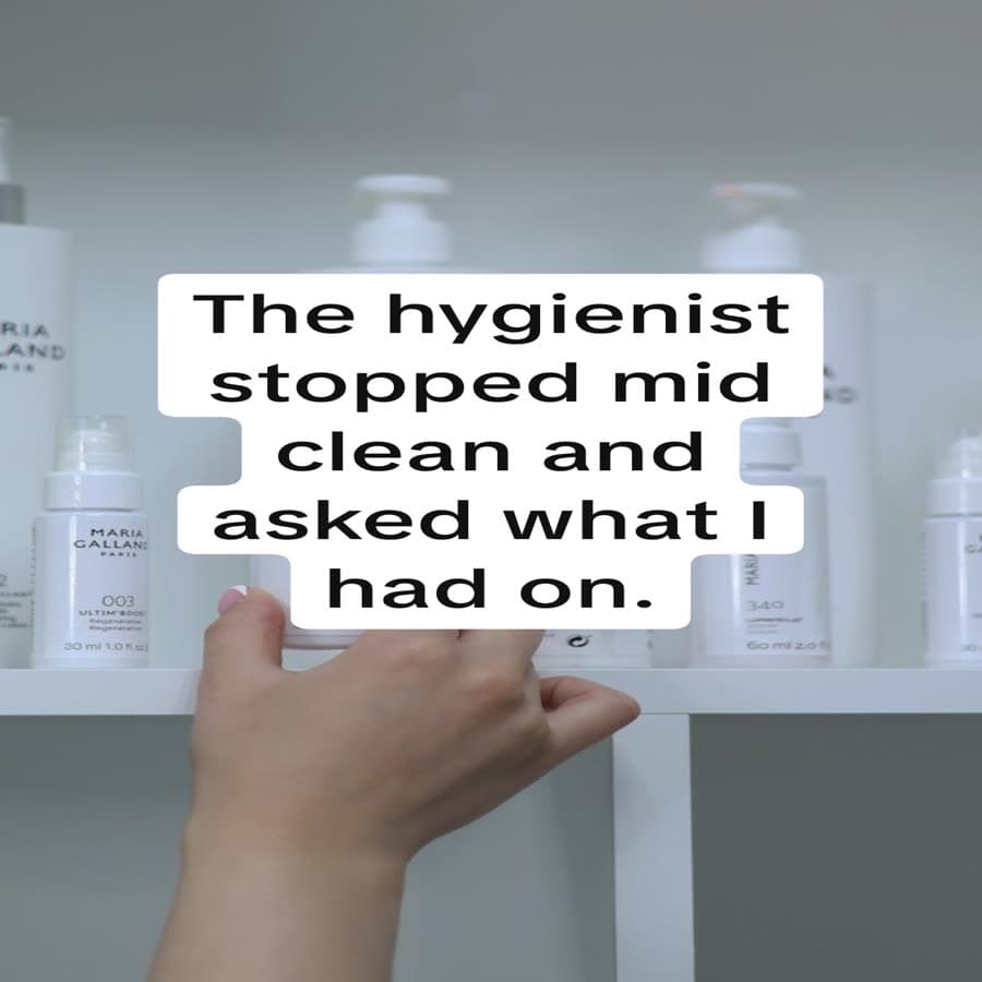 Slide reading: The hygienist stopped mid clean and asked what I had on.