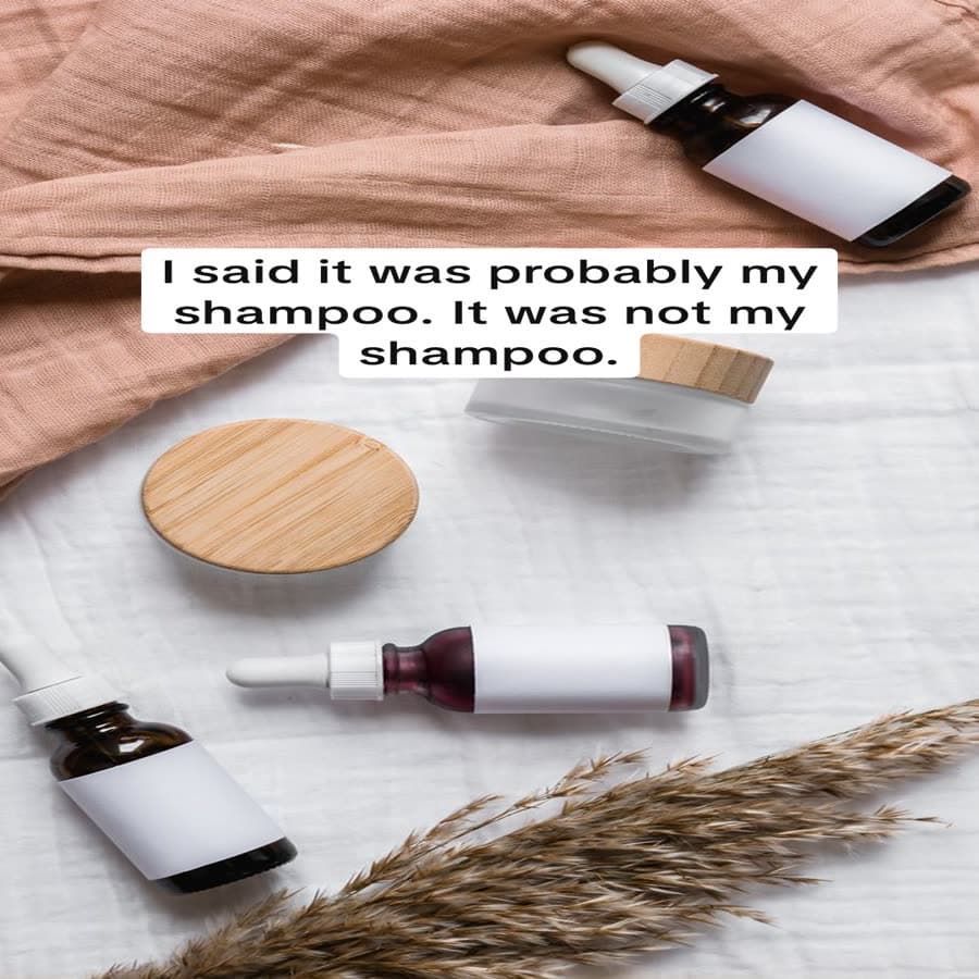 Slide reading: I said it was probably my shampoo. It was not my shampoo.